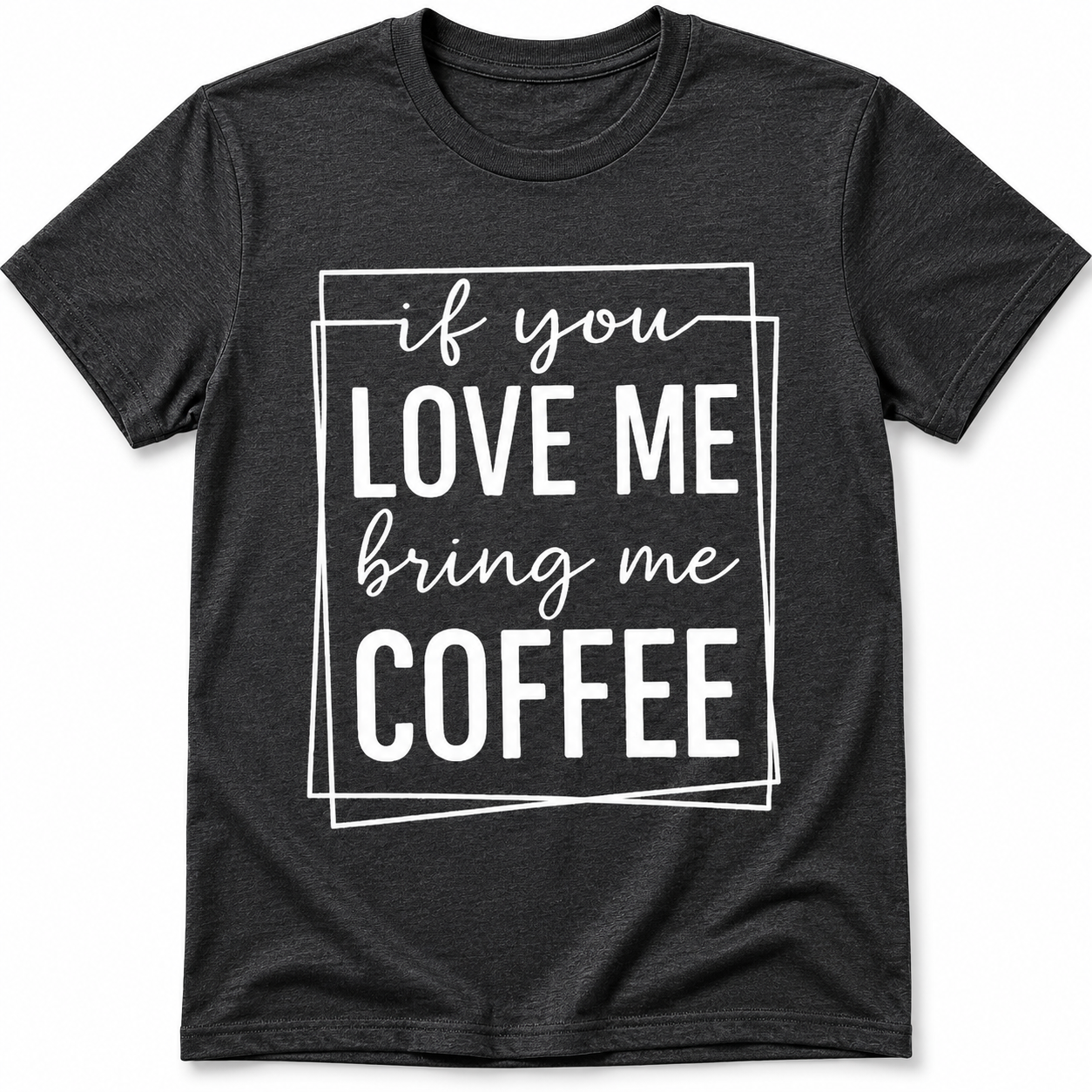If You Love Me Bring Me Coffee Unisex T-Shirt