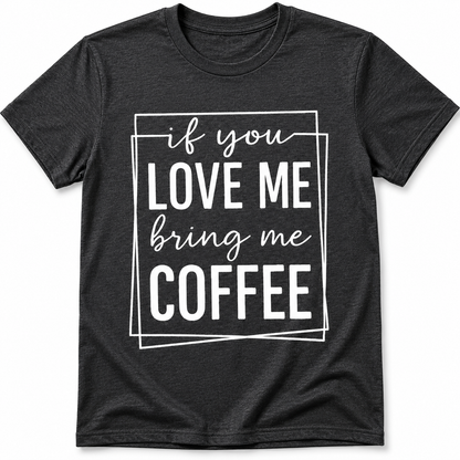 If You Love Me Bring Me Coffee Unisex T-Shirt