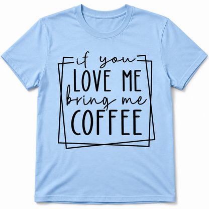 If You Love Me Bring Me Coffee Unisex T-Shirt