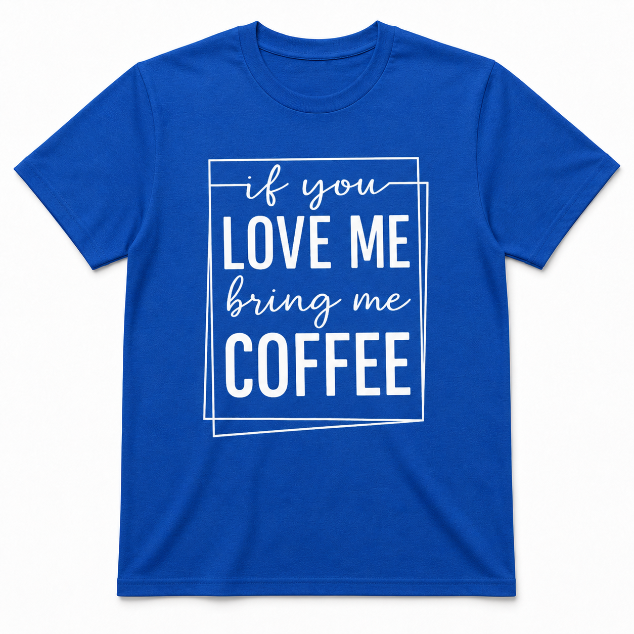 If You Love Me Bring Me Coffee Unisex T-Shirt
