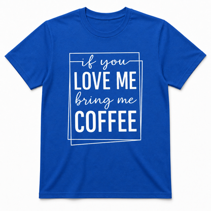 If You Love Me Bring Me Coffee Unisex T-Shirt