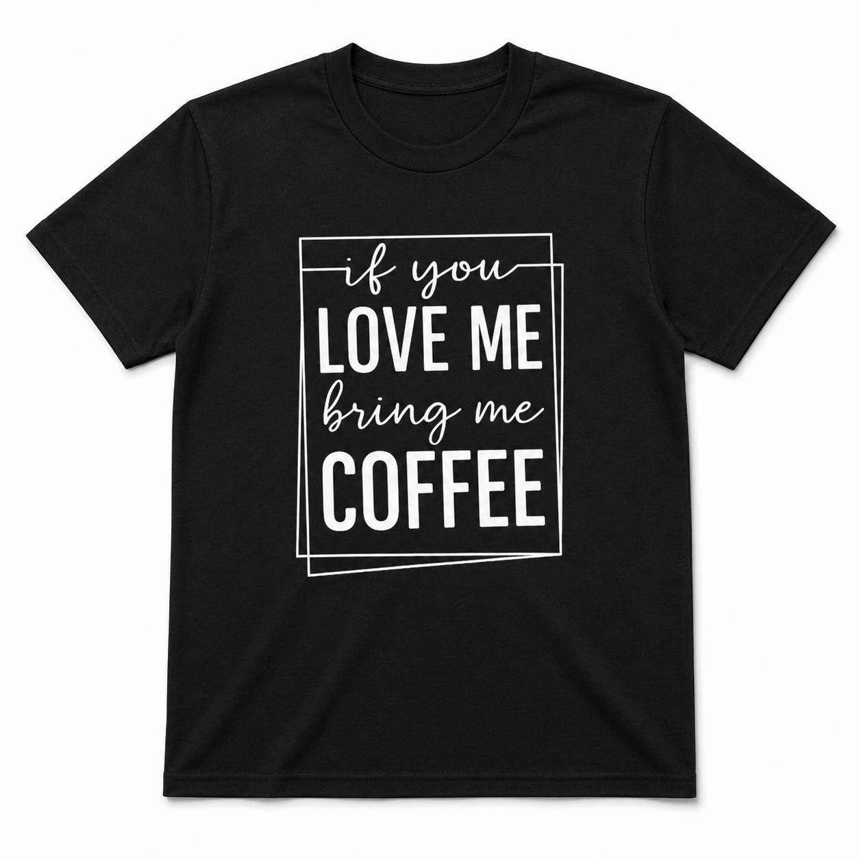 If You Love Me Bring Me Coffee Unisex T-Shirt
