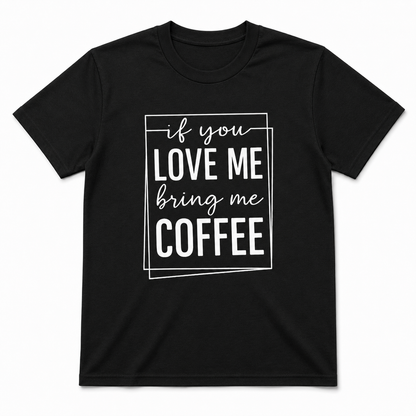 If You Love Me Bring Me Coffee Unisex T-Shirt